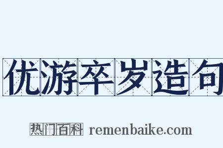 优游卒岁造句是什么意思的图片